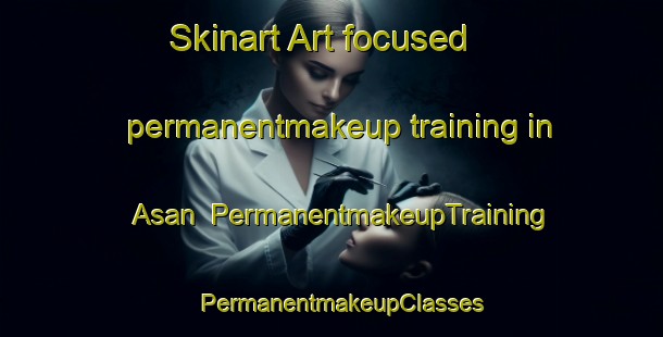 Skinart Art-focused permanentmakeup training in Asan | PermanentmakeupTraining | PermanentmakeupClasses | SkinartTraining-Norway