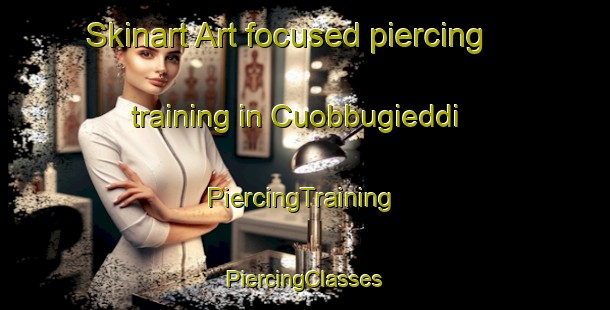 Skinart Art-focused piercing training in Cuobbugieddi | #PiercingTraining #PiercingClasses #SkinartTraining-Norway