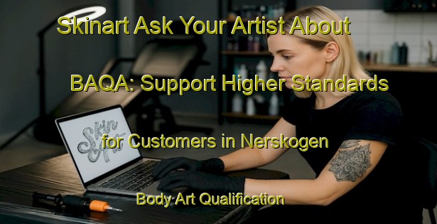 Skinart Ask Your Artist About BAQA: Support Higher Standards for Customers in Nerskogen | Body Art Qualification Authority | BAQA-Norway