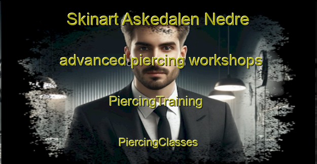 Skinart Askedalen Nedre advanced piercing workshops | #PiercingTraining #PiercingClasses #SkinartTraining-Norway