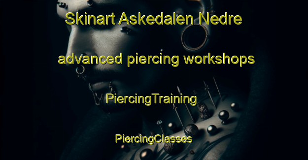 Skinart Askedalen Nedre advanced piercing workshops | #PiercingTraining #PiercingClasses #SkinartTraining-Norway