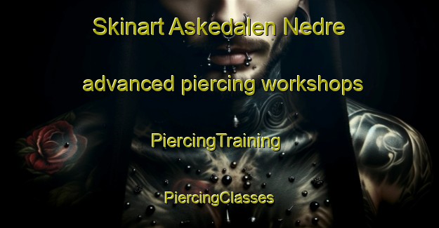 Skinart Askedalen Nedre advanced piercing workshops | #PiercingTraining #PiercingClasses #SkinartTraining-Norway