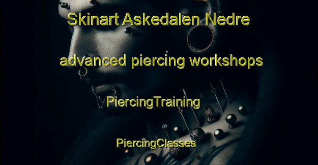 Skinart Askedalen Nedre advanced piercing workshops | PiercingTraining | PiercingClasses | SkinartTraining-Norway