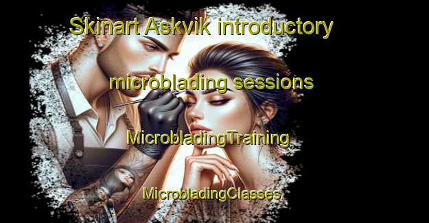 Skinart Askvik introductory microblading sessions | MicrobladingTraining | MicrobladingClasses | SkinartTraining-Norway