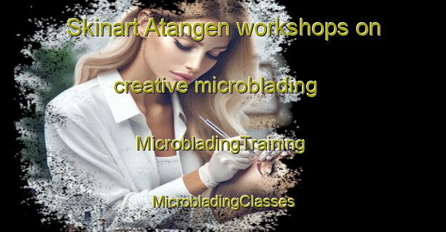 Skinart Atangen workshops on creative microblading | #MicrobladingTraining #MicrobladingClasses #SkinartTraining-Norway