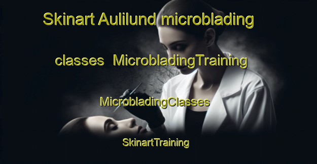 Skinart Aulilund microblading classes | MicrobladingTraining | MicrobladingClasses | SkinartTraining-Norway
