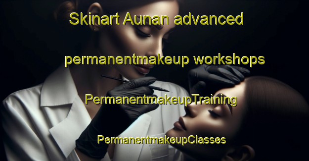 Skinart Aunan advanced permanentmakeup workshops | #PermanentmakeupTraining #PermanentmakeupClasses #SkinartTraining-Norway