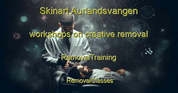 Skinart Aurlandsvangen workshops on creative removal | RemovalTraining | RemovalClasses | SkinartTraining-Norway