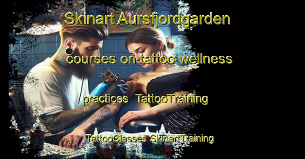 Skinart Aursfjordgarden courses on tattoo wellness practices | #TattooTraining #TattooClasses #SkinartTraining-Norway