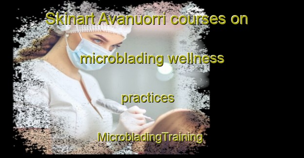 Skinart Avanuorri courses on microblading wellness practices | #MicrobladingTraining #MicrobladingClasses #SkinartTraining-Norway