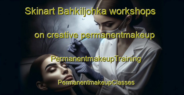 Skinart Bahkiljohka workshops on creative permanentmakeup | #PermanentmakeupTraining #PermanentmakeupClasses #SkinartTraining-Norway