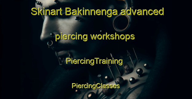 Skinart Bakinnenga advanced piercing workshops | #PiercingTraining #PiercingClasses #SkinartTraining-Norway