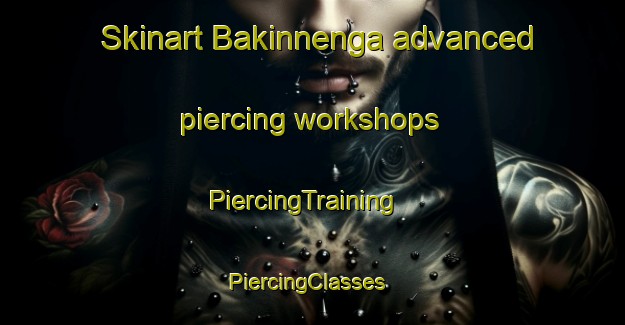 Skinart Bakinnenga advanced piercing workshops | PiercingTraining | PiercingClasses | SkinartTraining-Norway
