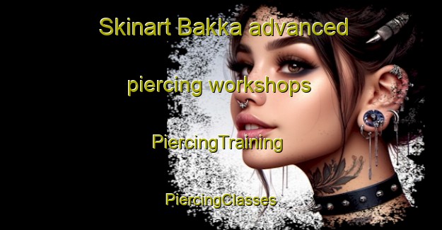 Skinart Bakka advanced piercing workshops | #PiercingTraining #PiercingClasses #SkinartTraining-Norway