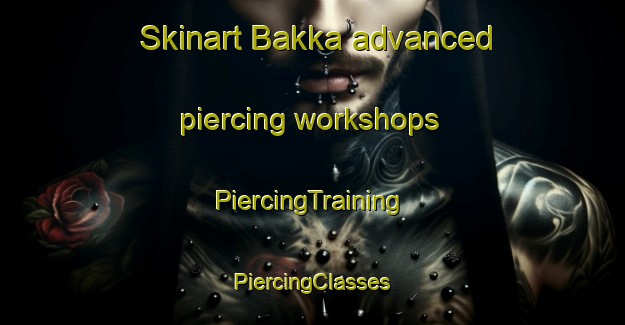 Skinart Bakka advanced piercing workshops | #PiercingTraining #PiercingClasses #SkinartTraining-Norway