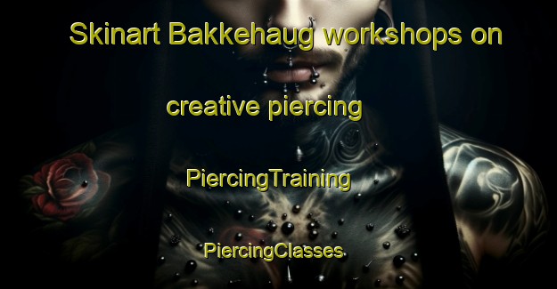 Skinart Bakkehaug workshops on creative piercing | PiercingTraining | PiercingClasses | SkinartTraining-Norway