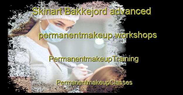 Skinart Bakkejord advanced permanentmakeup workshops | PermanentmakeupTraining | PermanentmakeupClasses | SkinartTraining-Norway
