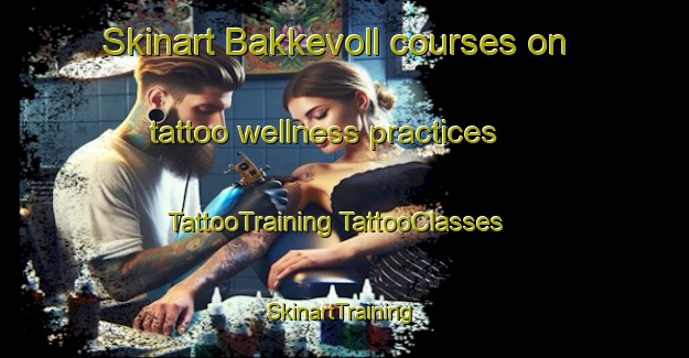 Skinart Bakkevoll courses on tattoo wellness practices | #TattooTraining #TattooClasses #SkinartTraining-Norway