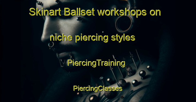 Skinart Ballset workshops on niche piercing styles | #PiercingTraining #PiercingClasses #SkinartTraining-Norway