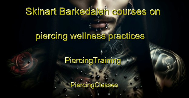 Skinart Barkedalen courses on piercing wellness practices | #PiercingTraining #PiercingClasses #SkinartTraining-Norway