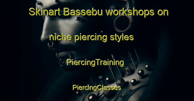 Skinart Bassebu workshops on niche piercing styles | #PiercingTraining #PiercingClasses #SkinartTraining-Norway