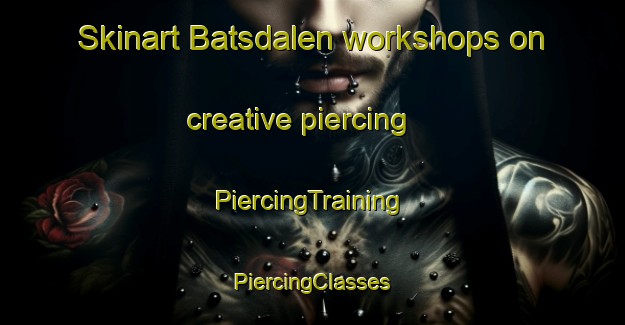 Skinart Batsdalen workshops on creative piercing | #PiercingTraining #PiercingClasses #SkinartTraining-Norway