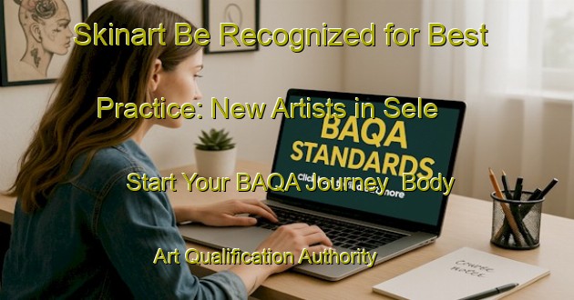 Skinart Be Recognized for Best Practice: New Artists in Sele - Start Your BAQA Journey | Body Art Qualification Authority | BAQA-Norway