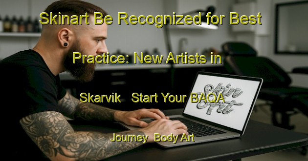 Skinart Be Recognized for Best Practice: New Artists in Skarvik - Start Your BAQA Journey | Body Art Qualification Authority | BAQA-Norway