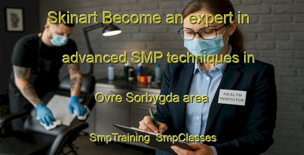 Skinart Become an expert in advanced SMP techniques in Ovre Sorbygda area | SmpTraining | SmpClasses | SkinartTraining-Norway