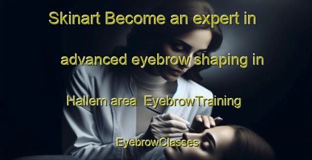 Skinart Become an expert in advanced eyebrow shaping in Hallem area | EyebrowTraining | EyebrowClasses | SkinartTraining-Norway