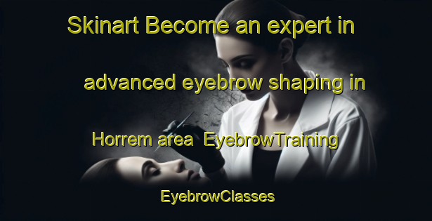 Skinart Become an expert in advanced eyebrow shaping in Horrem area | EyebrowTraining | EyebrowClasses | SkinartTraining-Norway