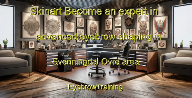 Skinart Become an expert in advanced eyebrow shaping in Svenningdal Ovre area | EyebrowTraining | EyebrowClasses | SkinartTraining-Norway