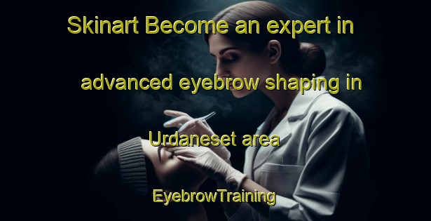 Skinart Become an expert in advanced eyebrow shaping in Urdaneset area | EyebrowTraining | EyebrowClasses | SkinartTraining-Norway