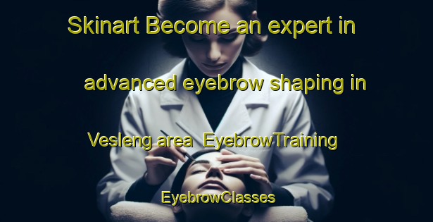Skinart Become an expert in advanced eyebrow shaping in Vesleng area | EyebrowTraining | EyebrowClasses | SkinartTraining-Norway