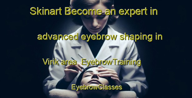 Skinart Become an expert in advanced eyebrow shaping in Virik area | EyebrowTraining | EyebrowClasses | SkinartTraining-Norway
