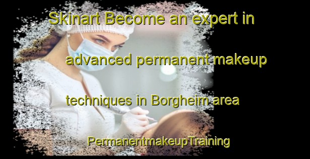 Skinart Become an expert in advanced permanent makeup techniques in Borgheim area | PermanentmakeupTraining | PermanentmakeupClasses | SkinartTraining-Norway
