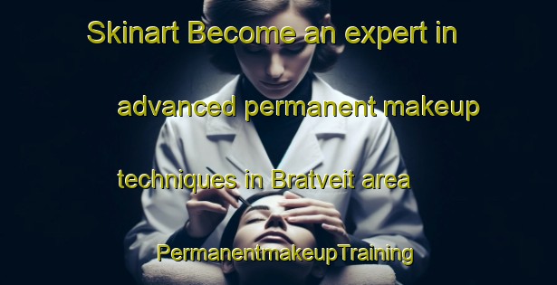 Skinart Become an expert in advanced permanent makeup techniques in Bratveit area | PermanentmakeupTraining | PermanentmakeupClasses | SkinartTraining-Norway