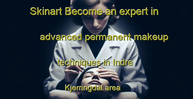 Skinart Become an expert in advanced permanent makeup techniques in Indre Kjerringdal area | PermanentmakeupTraining | PermanentmakeupClasses | SkinartTraining-Norway