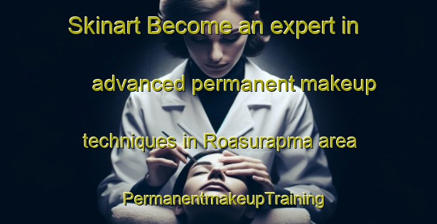 Skinart Become an expert in advanced permanent makeup techniques in Roasurapma area | PermanentmakeupTraining | PermanentmakeupClasses | SkinartTraining-Norway
