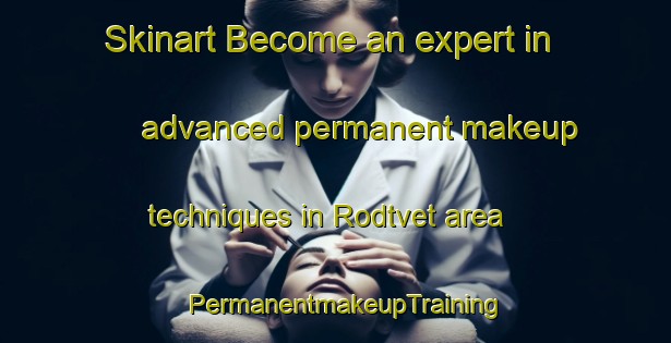 Skinart Become an expert in advanced permanent makeup techniques in Rodtvet area | PermanentmakeupTraining | PermanentmakeupClasses | SkinartTraining-Norway