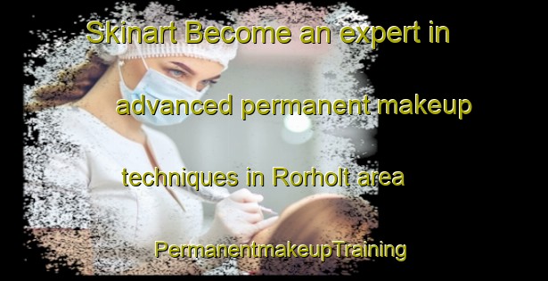 Skinart Become an expert in advanced permanent makeup techniques in Rorholt area | PermanentmakeupTraining | PermanentmakeupClasses | SkinartTraining-Norway