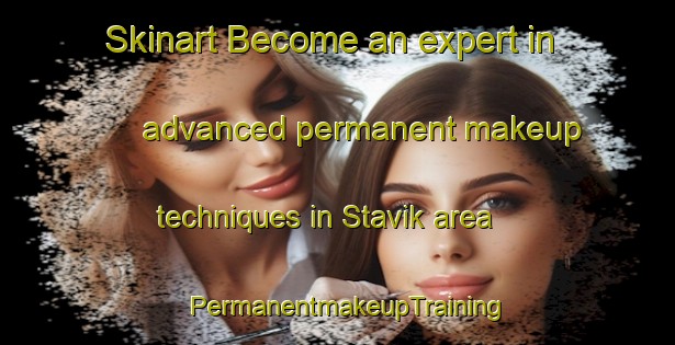 Skinart Become an expert in advanced permanent makeup techniques in Stavik area | PermanentmakeupTraining | PermanentmakeupClasses | SkinartTraining-Norway
