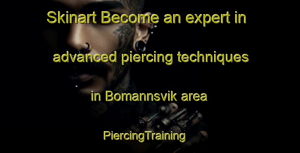 Skinart Become an expert in advanced piercing techniques in Bomannsvik area | PiercingTraining | PiercingClasses | SkinartTraining-Norway