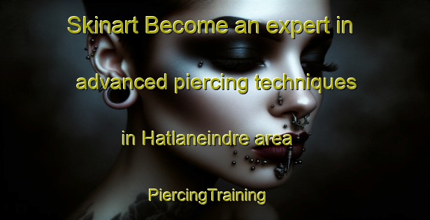 Skinart Become an expert in advanced piercing techniques in Hatlaneindre area | PiercingTraining | PiercingClasses | SkinartTraining-Norway