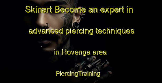 Skinart Become an expert in advanced piercing techniques in Hovenga area | PiercingTraining | PiercingClasses | SkinartTraining-Norway