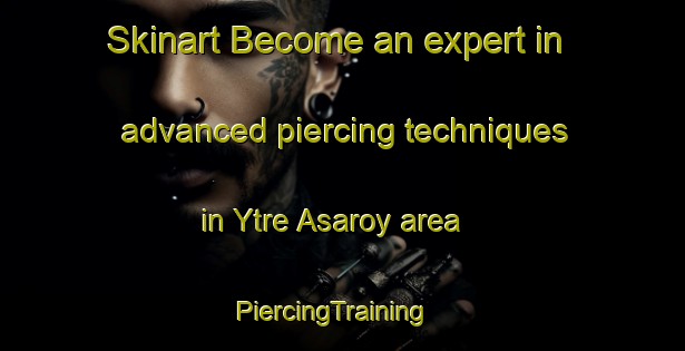 Skinart Become an expert in advanced piercing techniques in Ytre Asaroy area | PiercingTraining | PiercingClasses | SkinartTraining-Norway