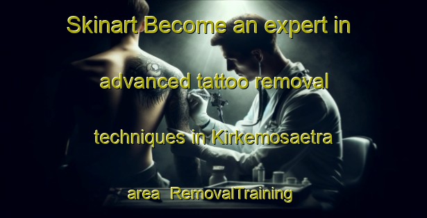Skinart Become an expert in advanced tattoo removal techniques in Kirkemosaetra area | RemovalTraining | RemovalClasses | SkinartTraining-Norway