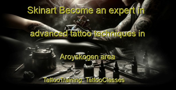 Skinart Become an expert in advanced tattoo techniques in Aroyskogen area | TattooTraining | TattooClasses | SkinartTraining-Norway