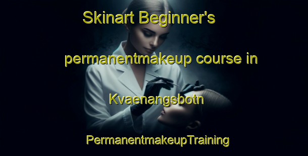 Skinart Beginner's permanentmakeup course in Kvaenangsbotn | PermanentmakeupTraining | PermanentmakeupClasses | SkinartTraining-Norway