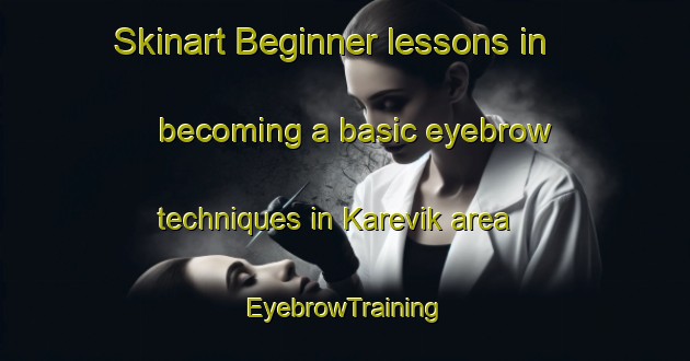 Skinart Beginner lessons in becoming a basic eyebrow techniques in Karevik area | EyebrowTraining | EyebrowClasses | SkinartTraining-Norway